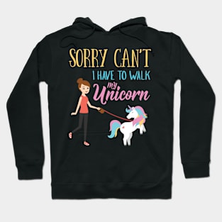 Sorry Can't I have to walk My Unicorn Funny Hoodie